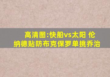 高清图:快船vs太阳 伦纳德贴防布克保罗单挑乔治